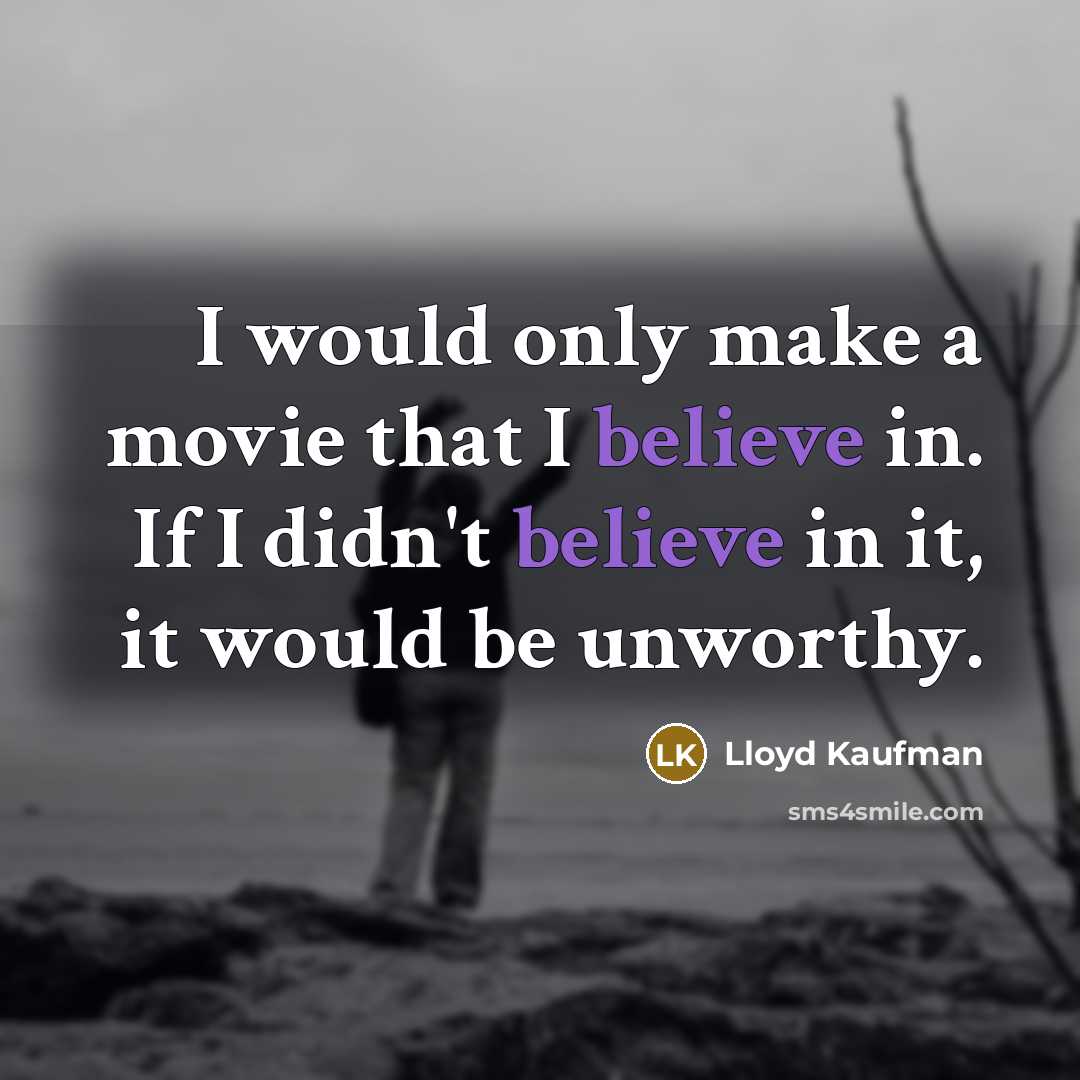 “I would only make a movie that I believe in.…” quote by Lloyd Kaufman