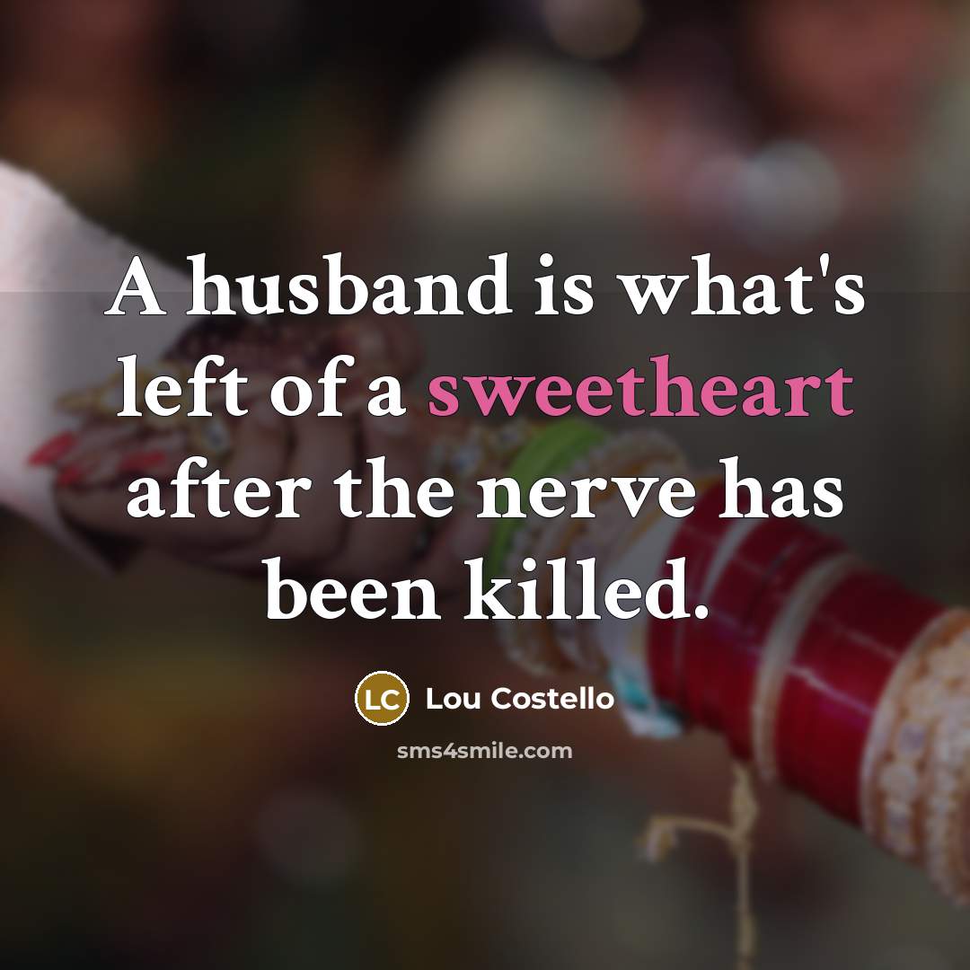 “A husband is what's left of a sweetheart after the…” quote by Lou Costello