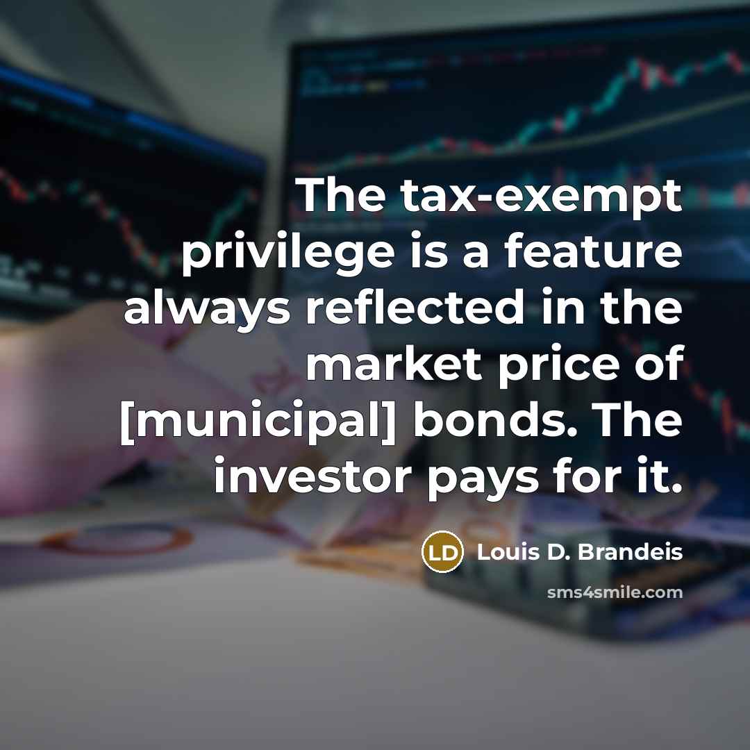 “The tax-exempt privilege is a feature always reflected in the…” quote by Louis D. Brandeis