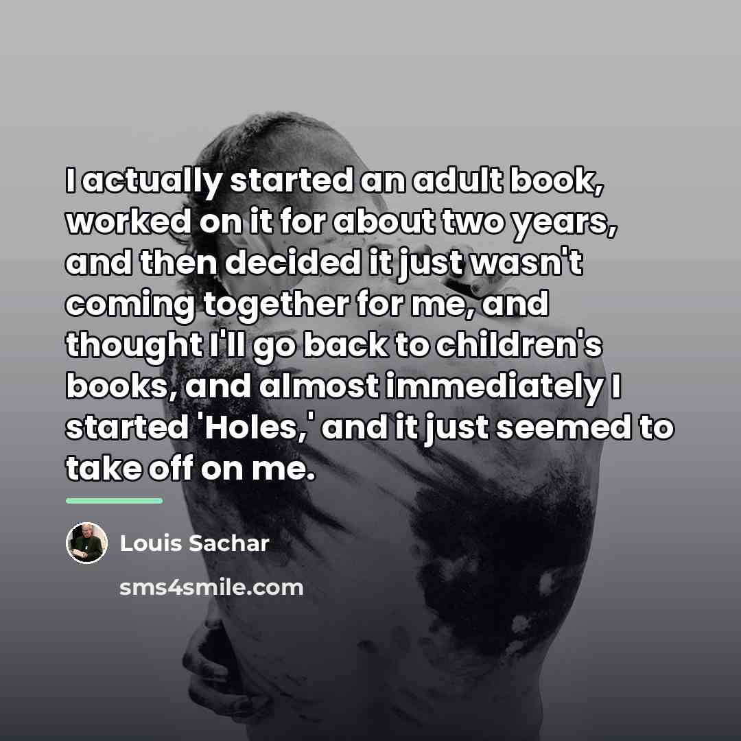 “I actually started an adult book, worked on it for…” quote by Louis Sachar
