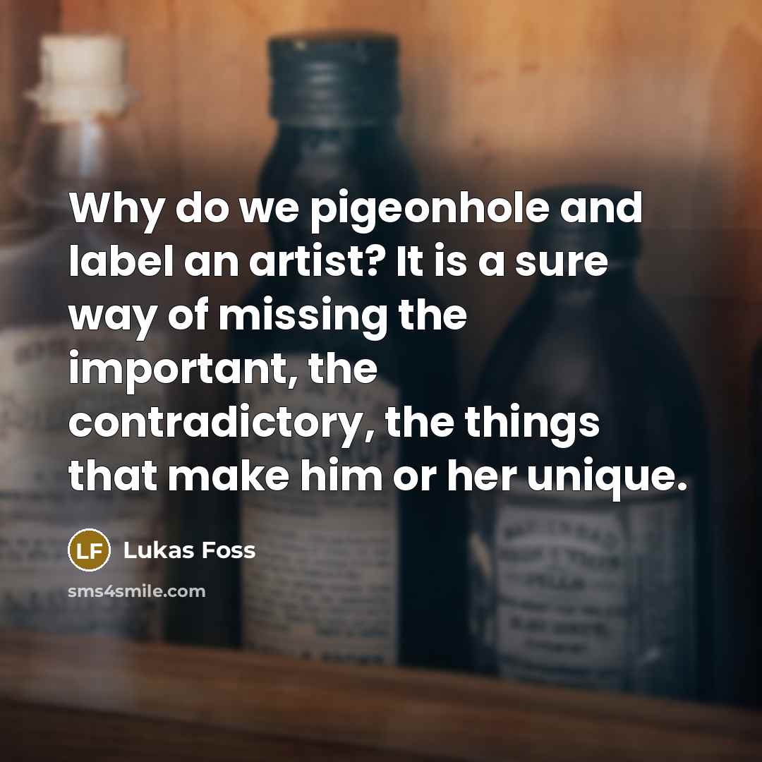 “Why do we pigeonhole and label an artist? It is…” quote by Lukas Foss