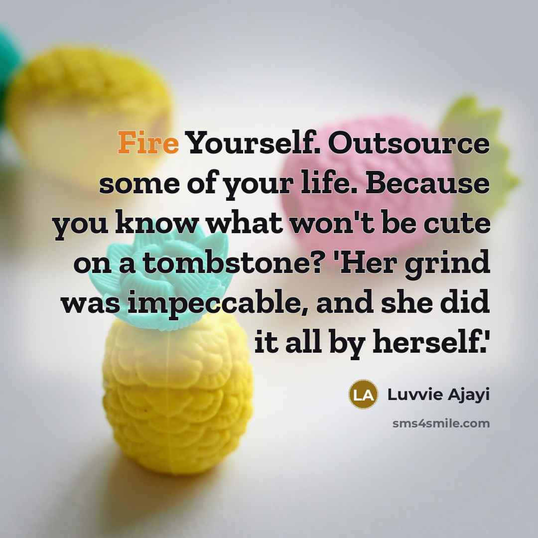 “Fire Yourself. Outsource some of your life. Because you know…” quote by Luvvie Ajayi