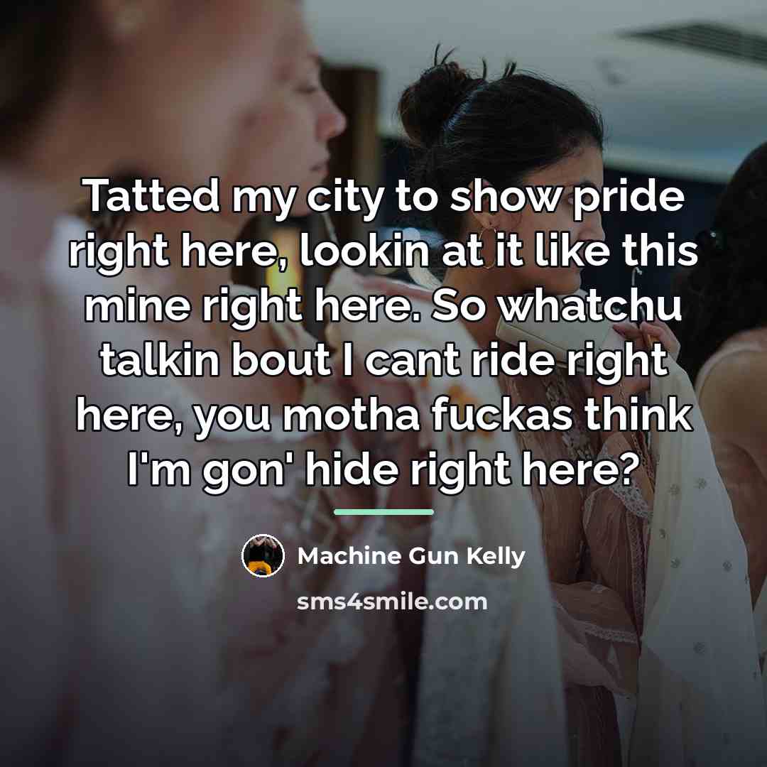 “Tatted my city to show pride right here, lookin at…” quote by Machine Gun Kelly