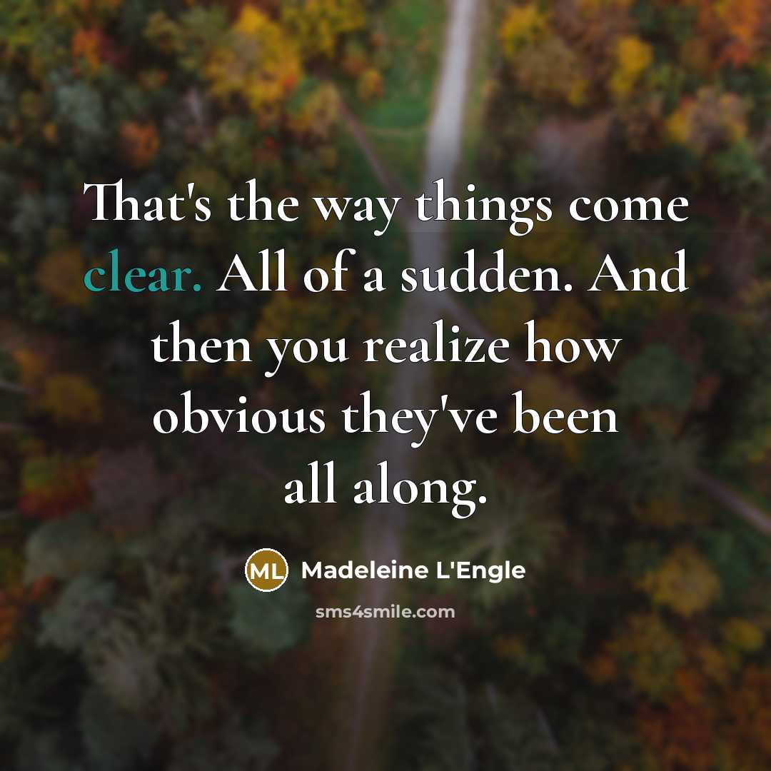 “That's the way things come clear. All of a sudden.…” quote by Madeleine L'Engle