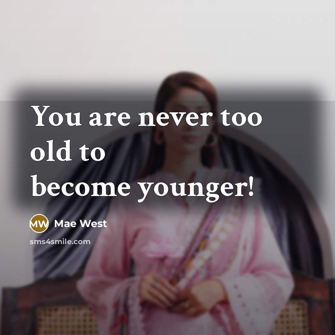 “You are never too old to become younger!…” quote by Mae West