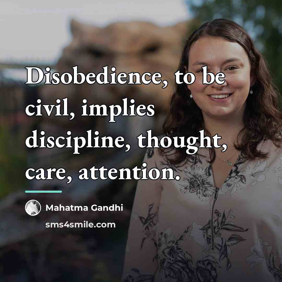 “Disobedience, to be civil, implies discipline, thought, care, attention.…” quote by Mahatma Gandhi