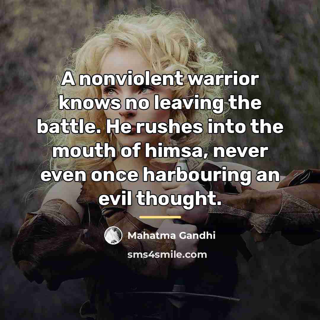 “A nonviolent warrior knows no leaving the battle. He rushes…” quote by Mahatma Gandhi