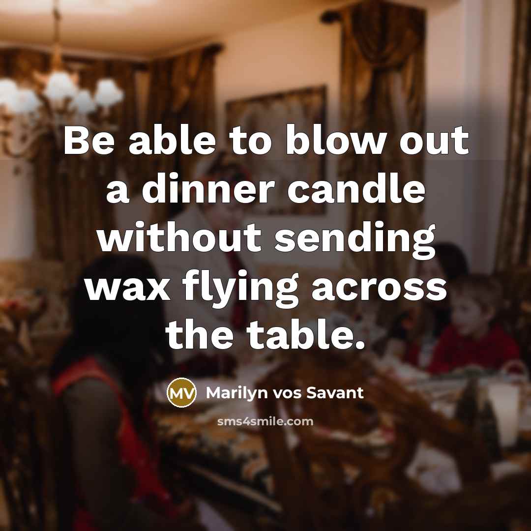 “Be able to blow out a dinner candle without sending…” quote by Marilyn vos Savant
