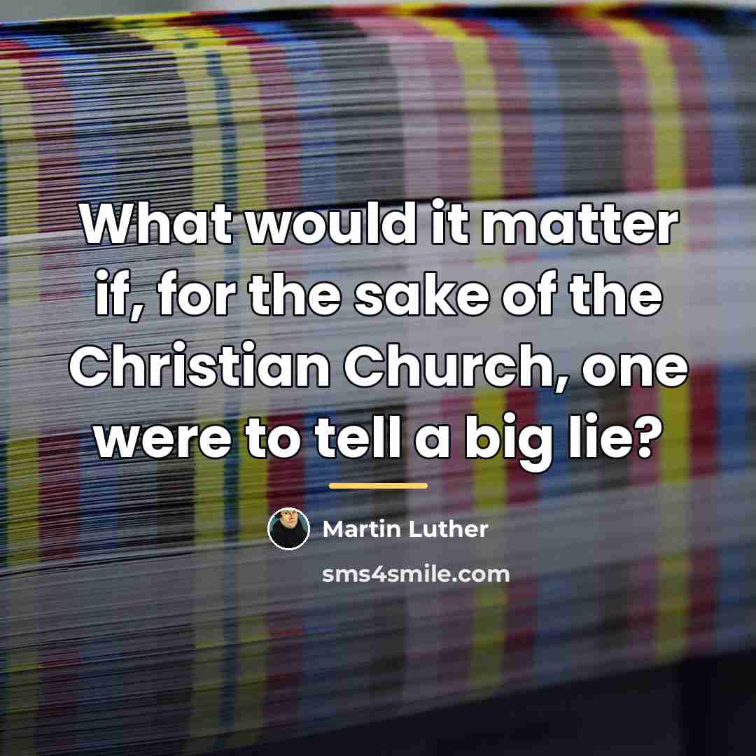 “What would it matter if, for the sake of the…” quote by Martin Luther