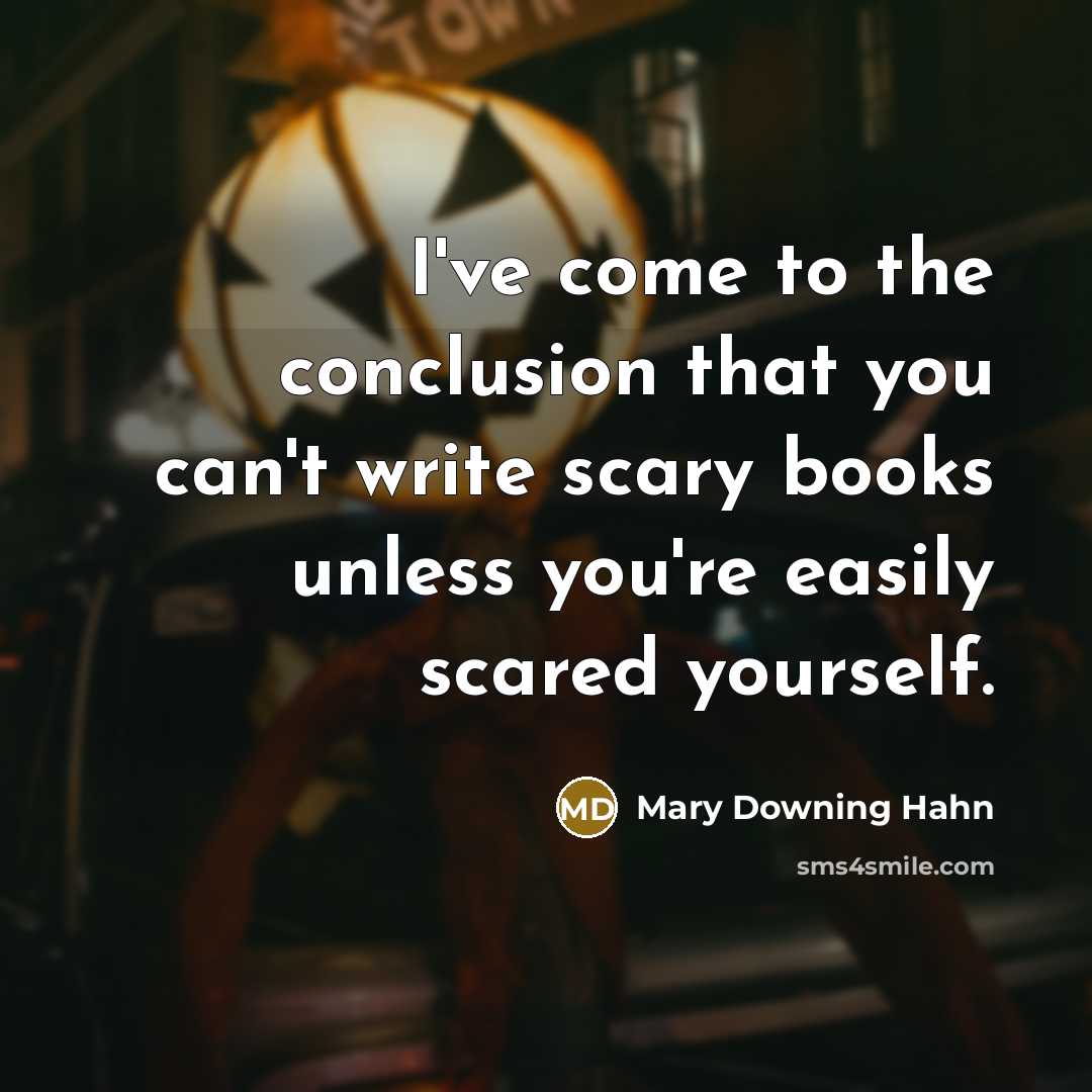 “I've come to the conclusion that you can't write scary…” quote by Mary Downing Hahn