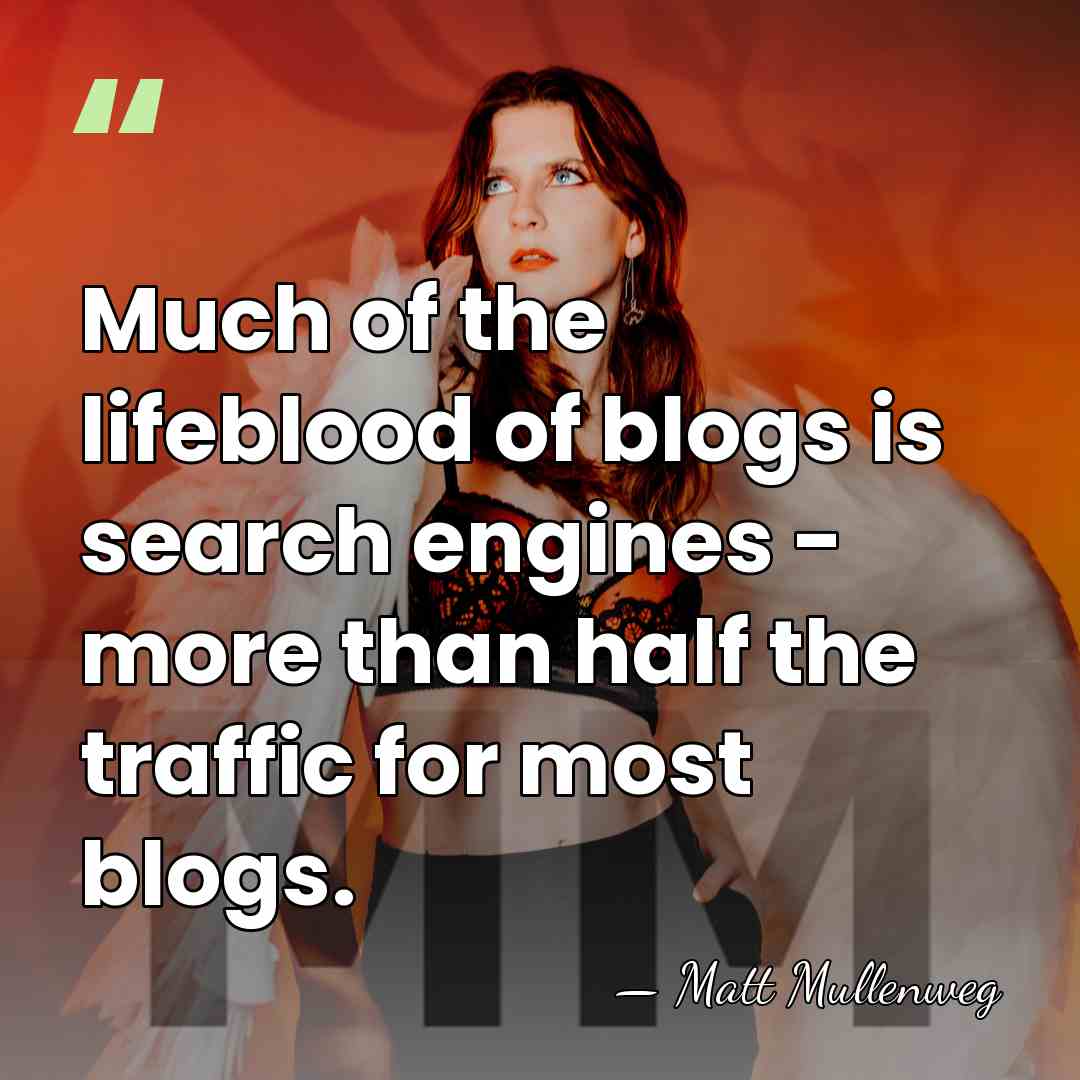 Much of the lifeblood of blogs is search engines - more than&hellip; - Matt Mullenweg