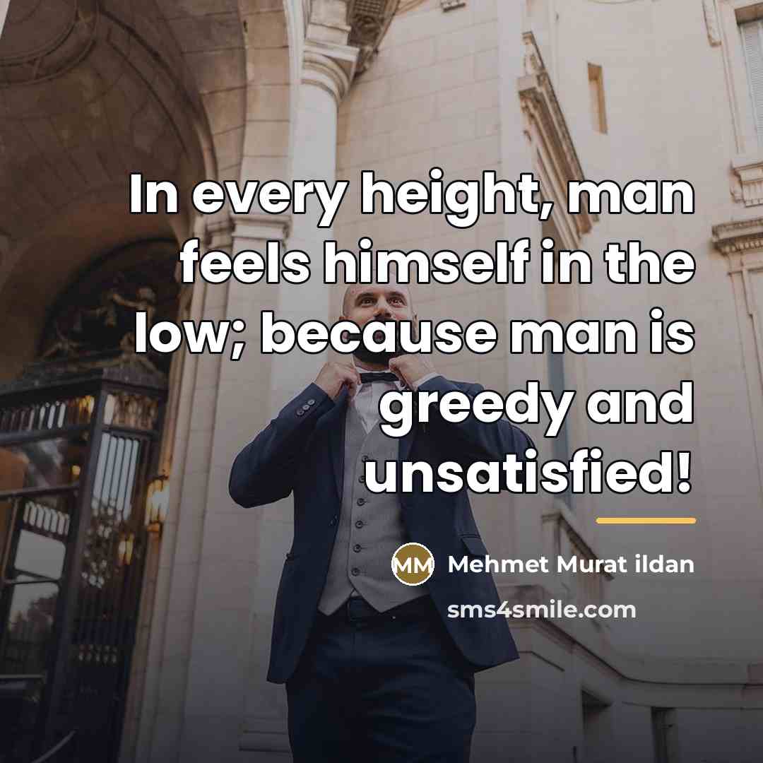 “In every height, man feels himself in the low; because…” quote by Mehmet Murat Ildan
