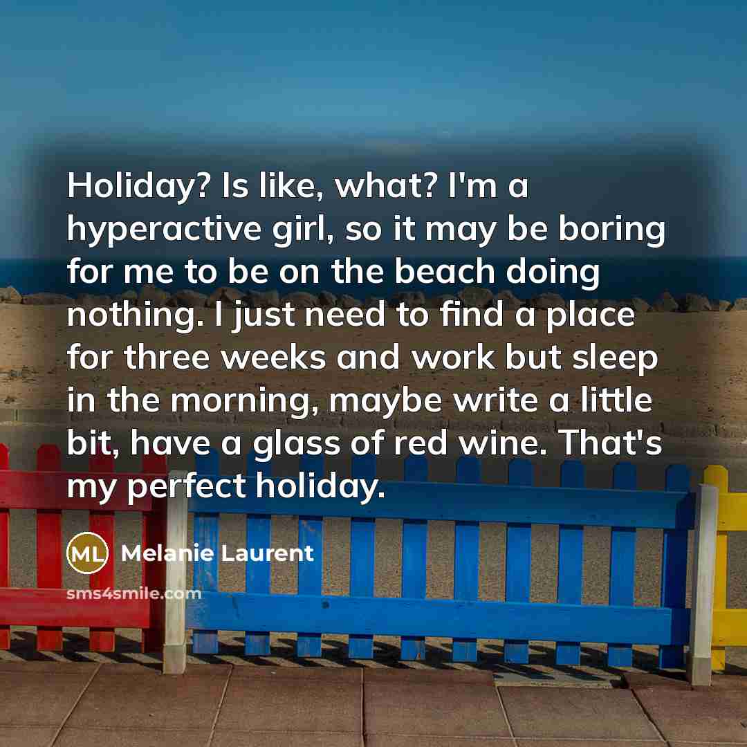 “Holiday? Is like, what? I'm a hyperactive girl, so it…” quote by Melanie Laurent