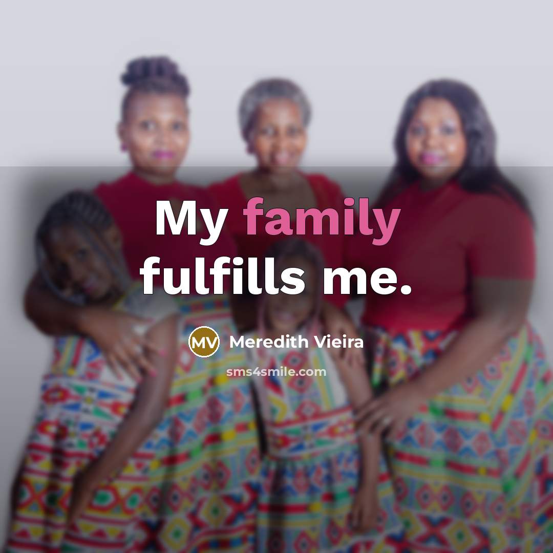 “My family fulfills me.…” quote by Meredith Vieira