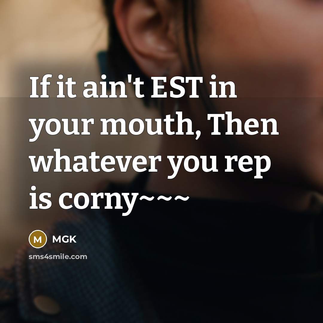 “If it ain't EST in your mouth, Then whatever you…” quote by MGK