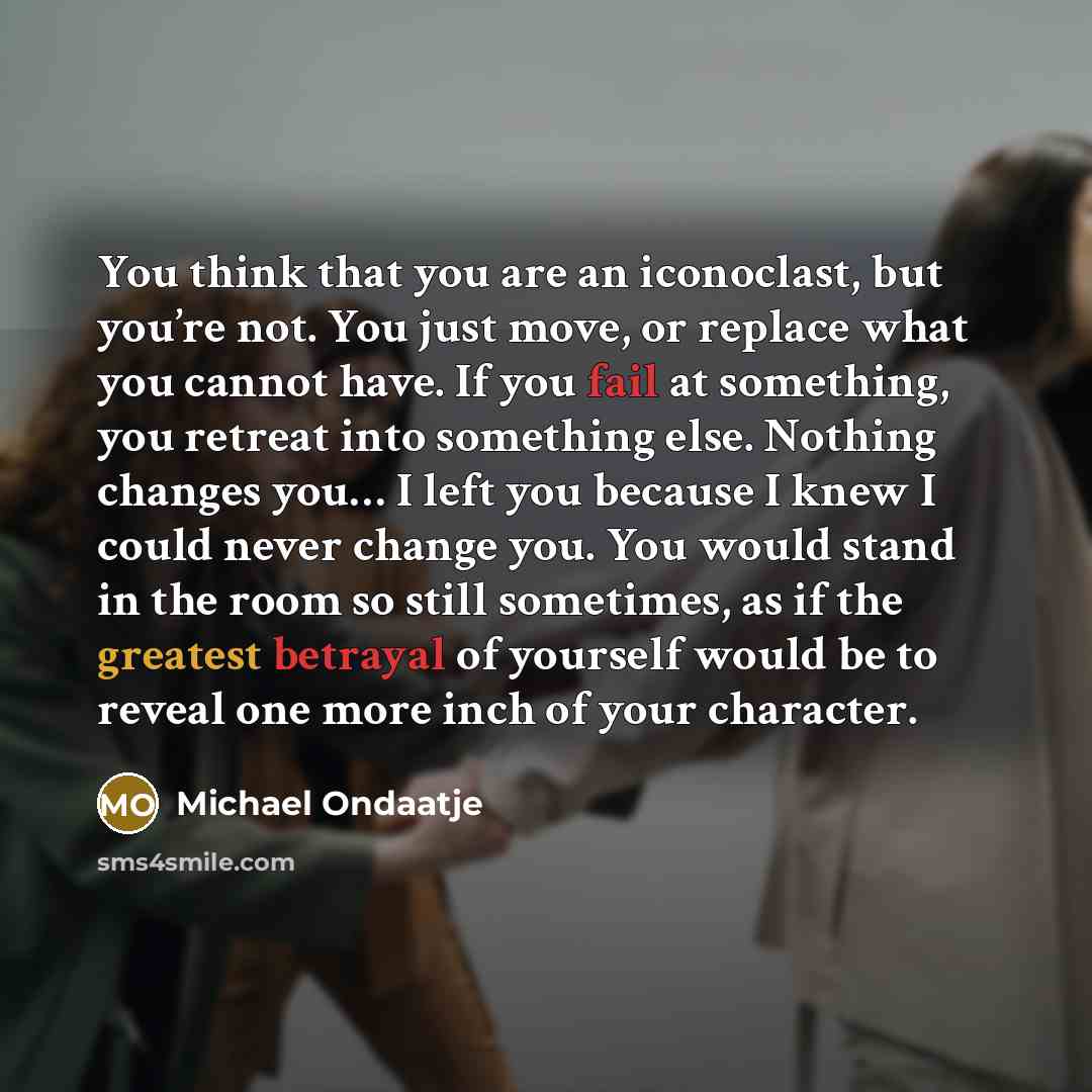 “You think that you are an iconoclast, but you’re not.…” quote by Michael Ondaatje