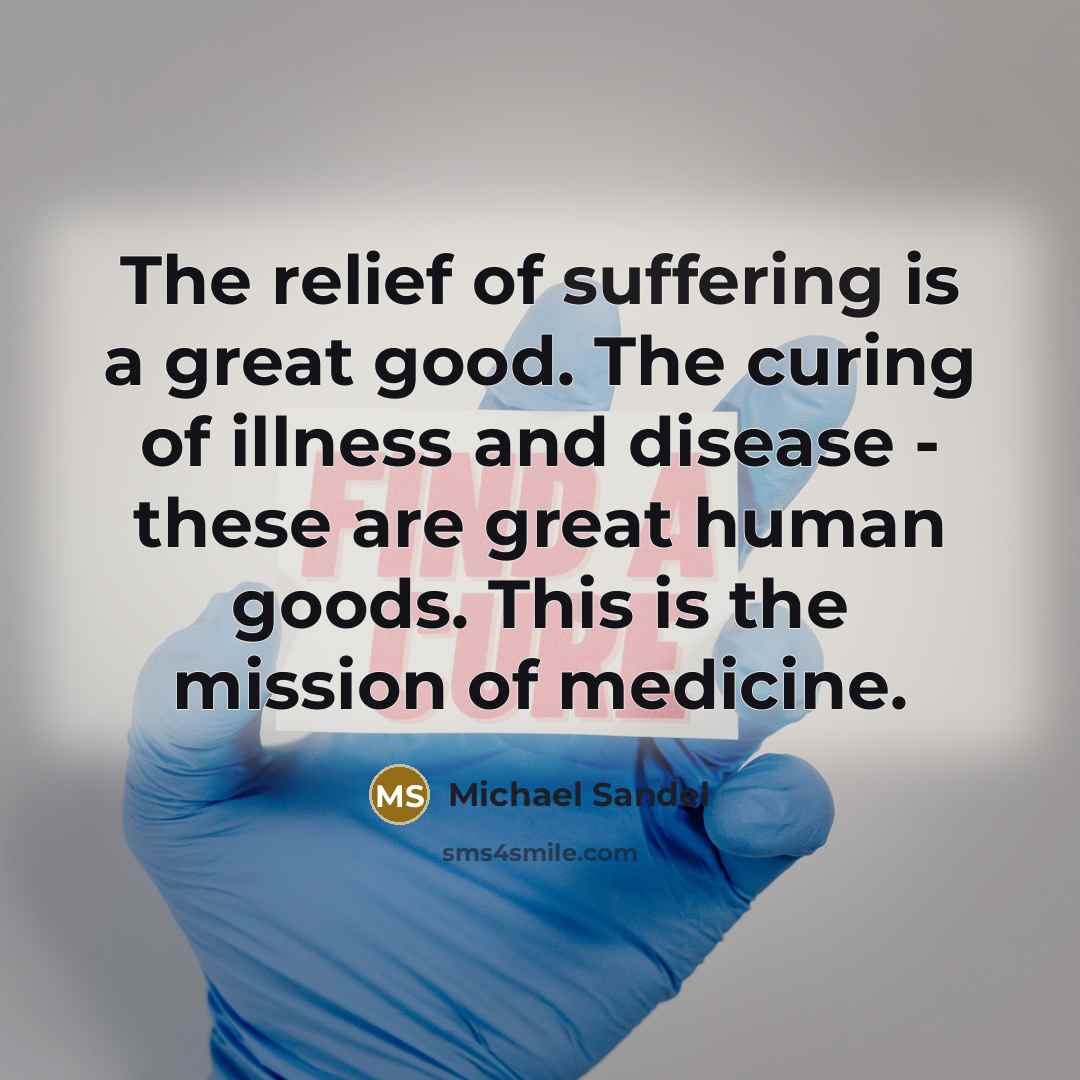 “The relief of suffering is a great good. The curing…” quote by Michael Sandel