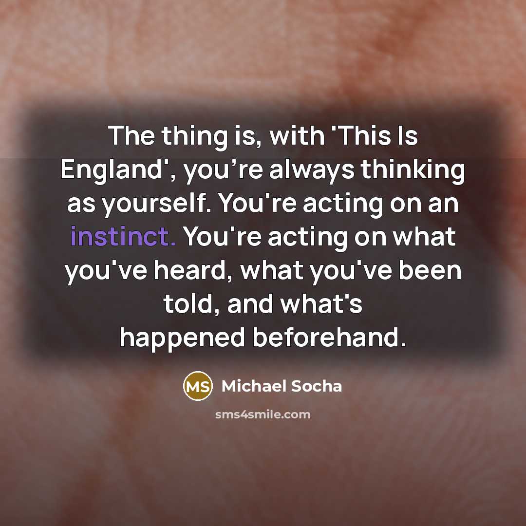 “The thing is, with 'This Is England', you're always thinking…” quote by Michael Socha
