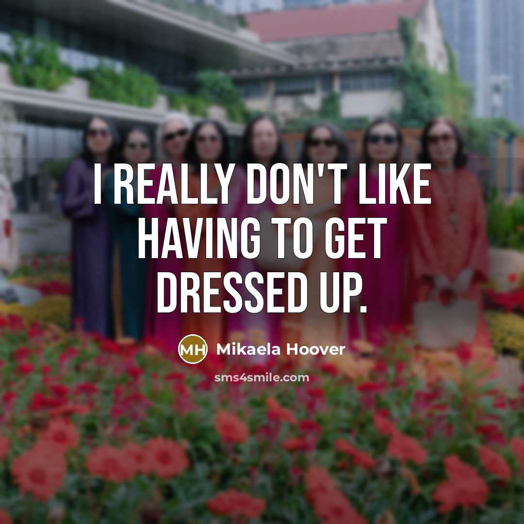 “I really don't like having to get dressed up.…” quote by Mikaela Hoover