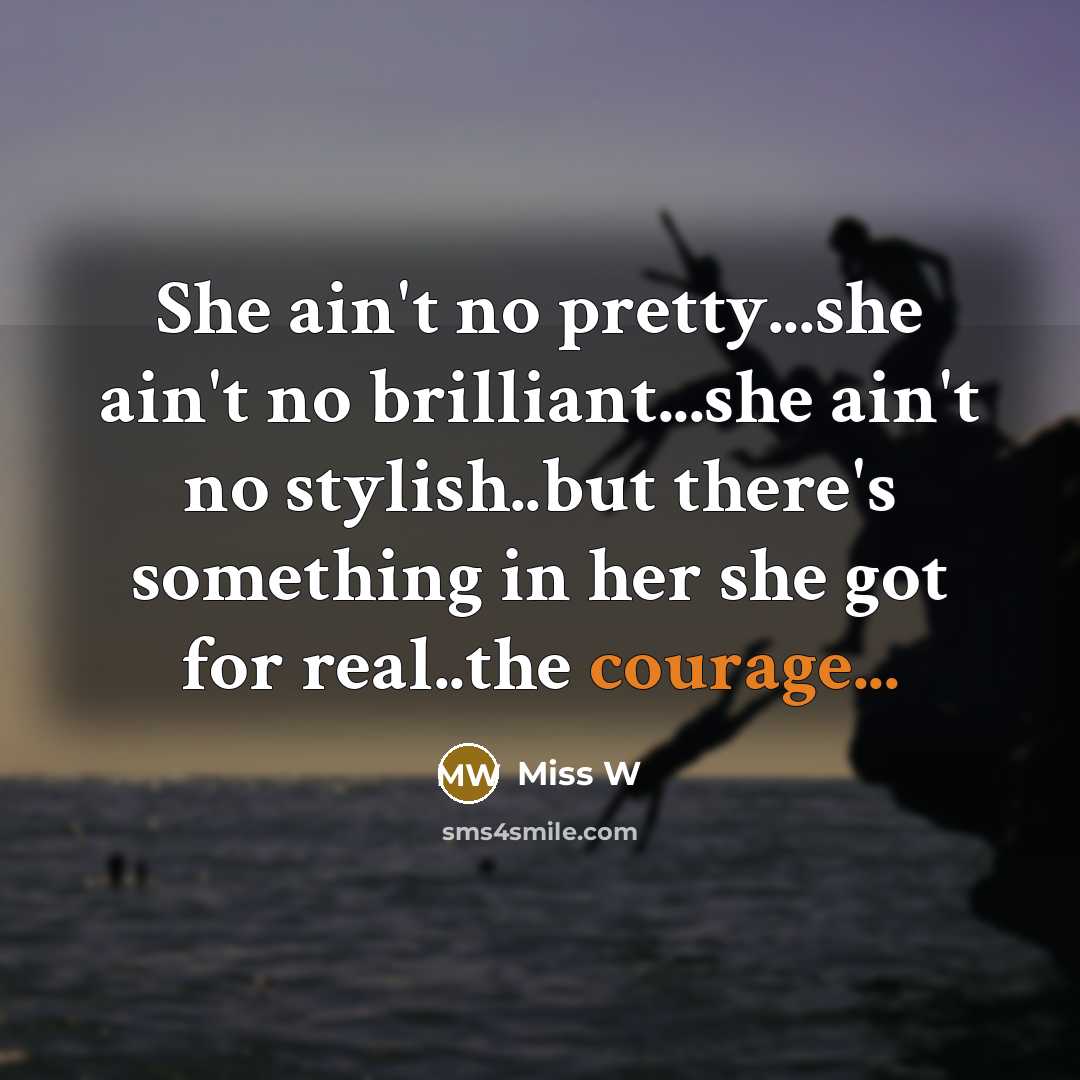“She ain't no pretty...she ain't no brilliant...she ain't no stylish..but…” quote by Miss W