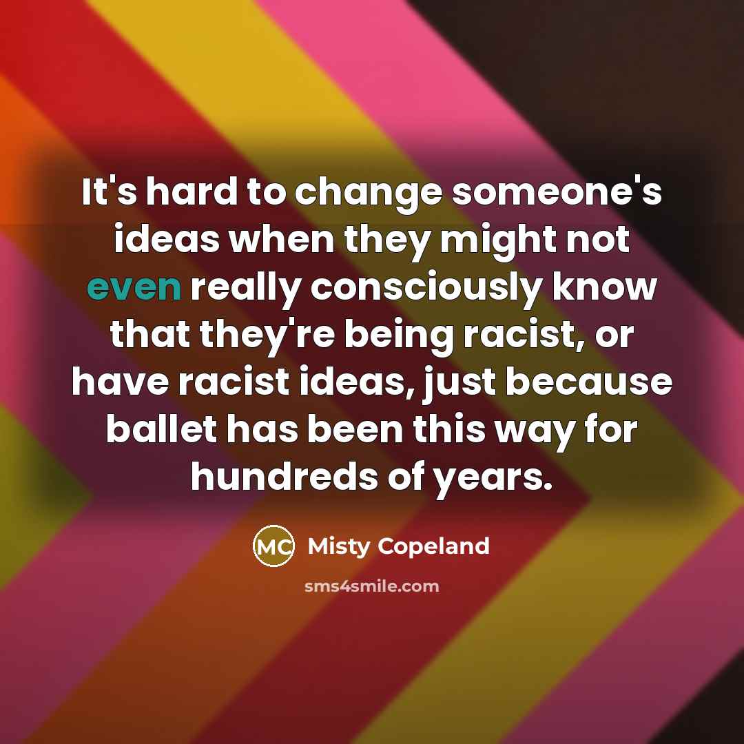 “It's hard to change someone's ideas when they might not…” quote by Misty Copeland