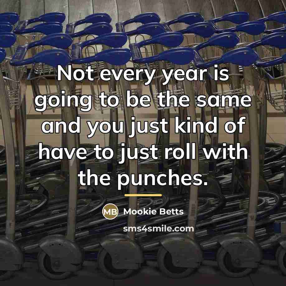 “Not every year is going to be the same and…” quote by Mookie Betts