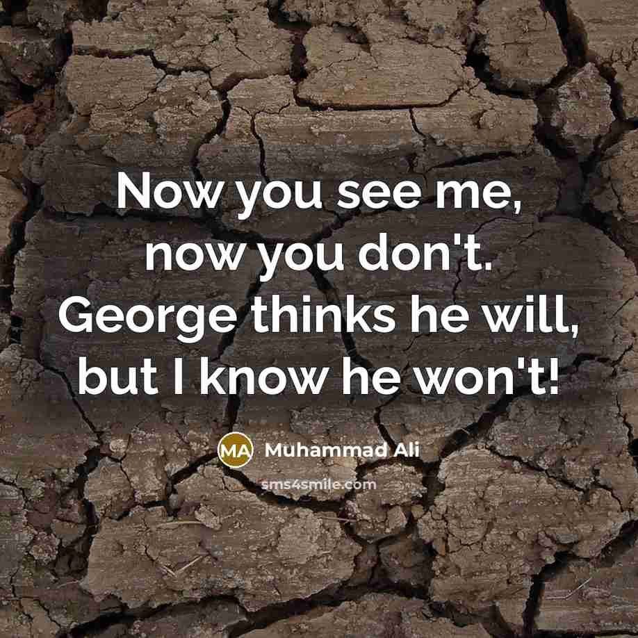 “Now you see me, now you don't. George thinks he…” quote by Muhammad Ali