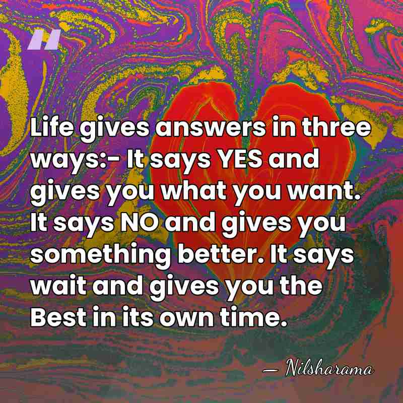 Life gives answers in three ways:- It says YES and gives you&hellip; - Nilsharama