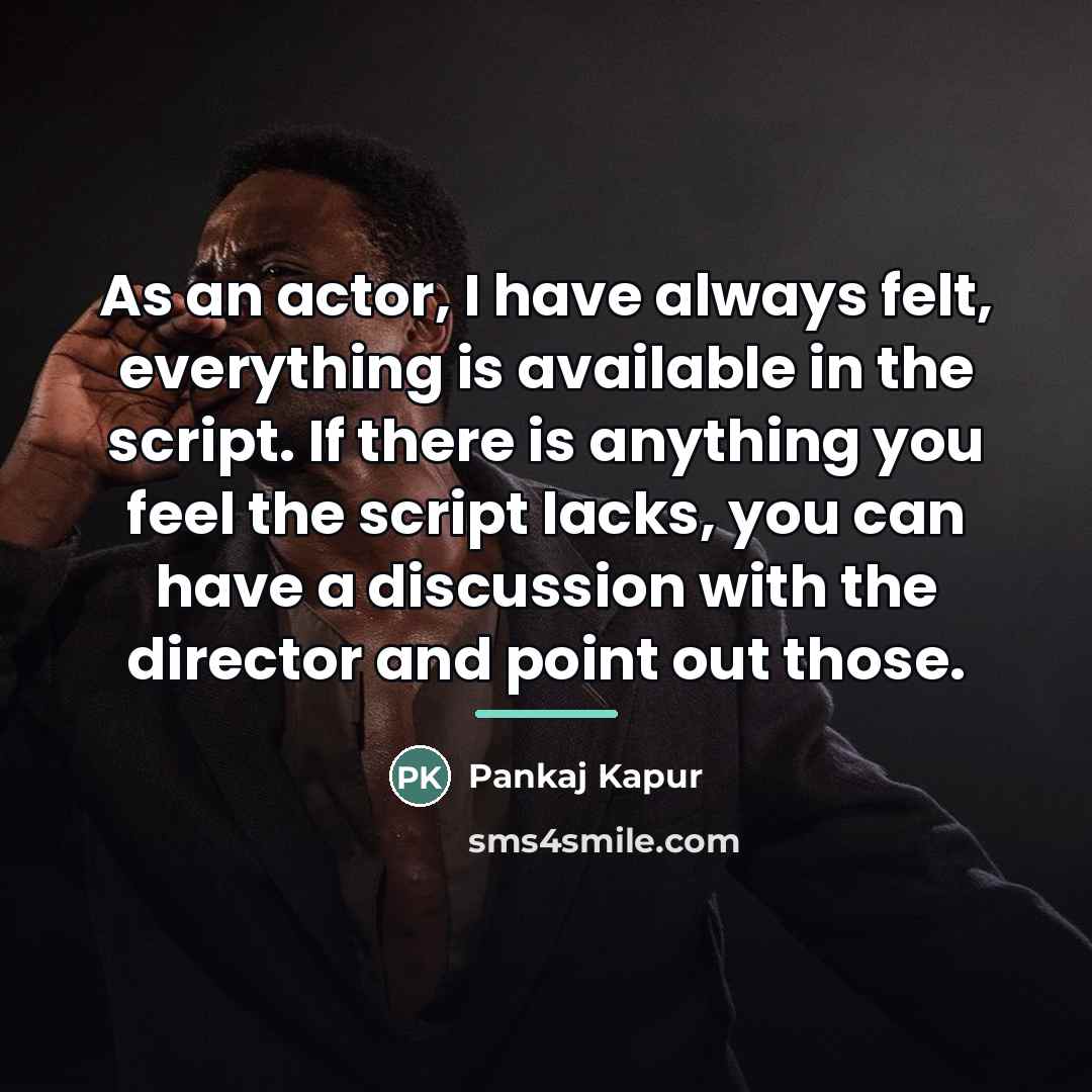 “As an actor, I have always felt, everything is available…” quote by Pankaj Kapur