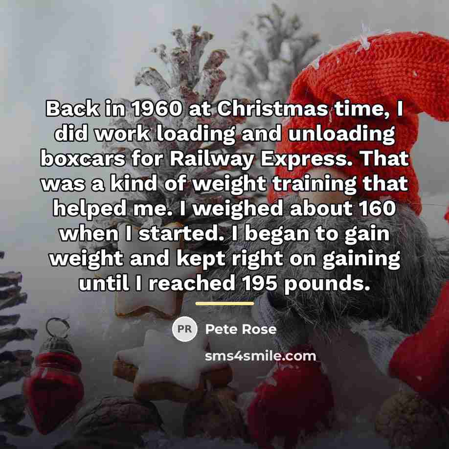 “Back in 1960 at Christmas time, I did work loading…” quote by Pete Rose