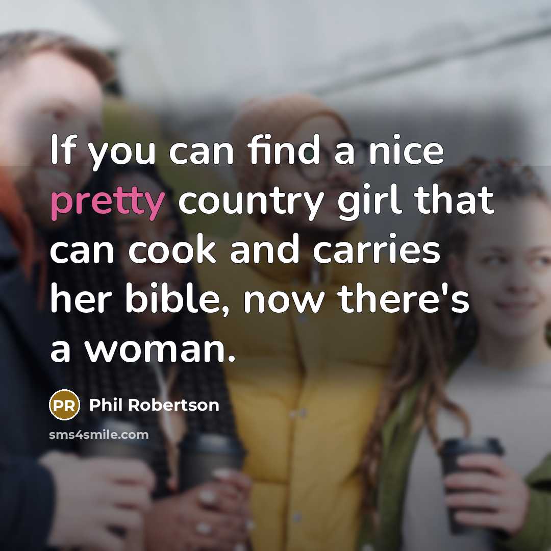 “If you can find a nice pretty country girl that…” quote by Phil Robertson