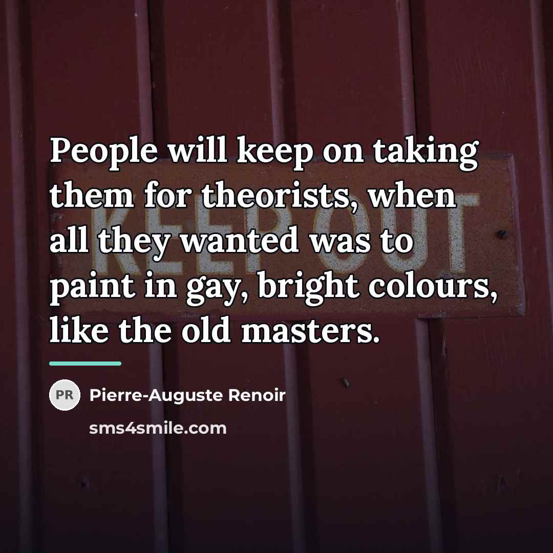 “People will keep on taking them for theorists, when all…” quote by Pierre-Auguste Renoir