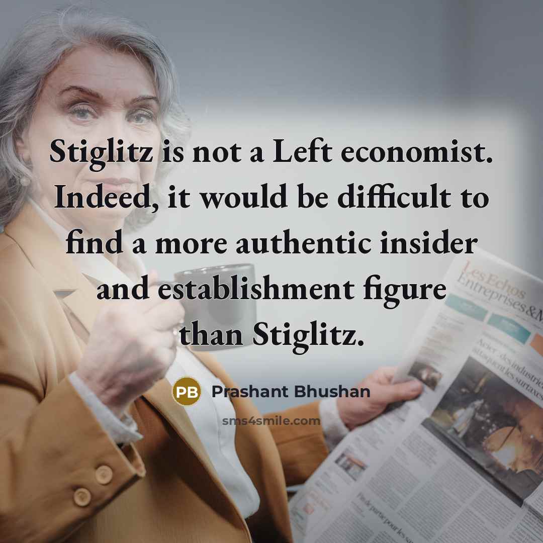 “Stiglitz is not a Left economist. Indeed, it would be…” quote by Prashant Bhushan