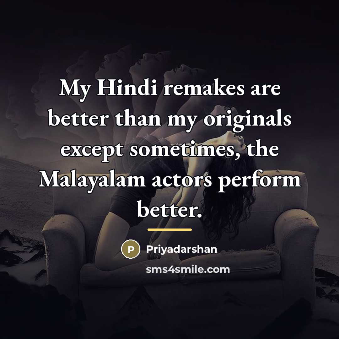 “My Hindi remakes are better than my originals except sometimes,…” quote by Priyadarshan