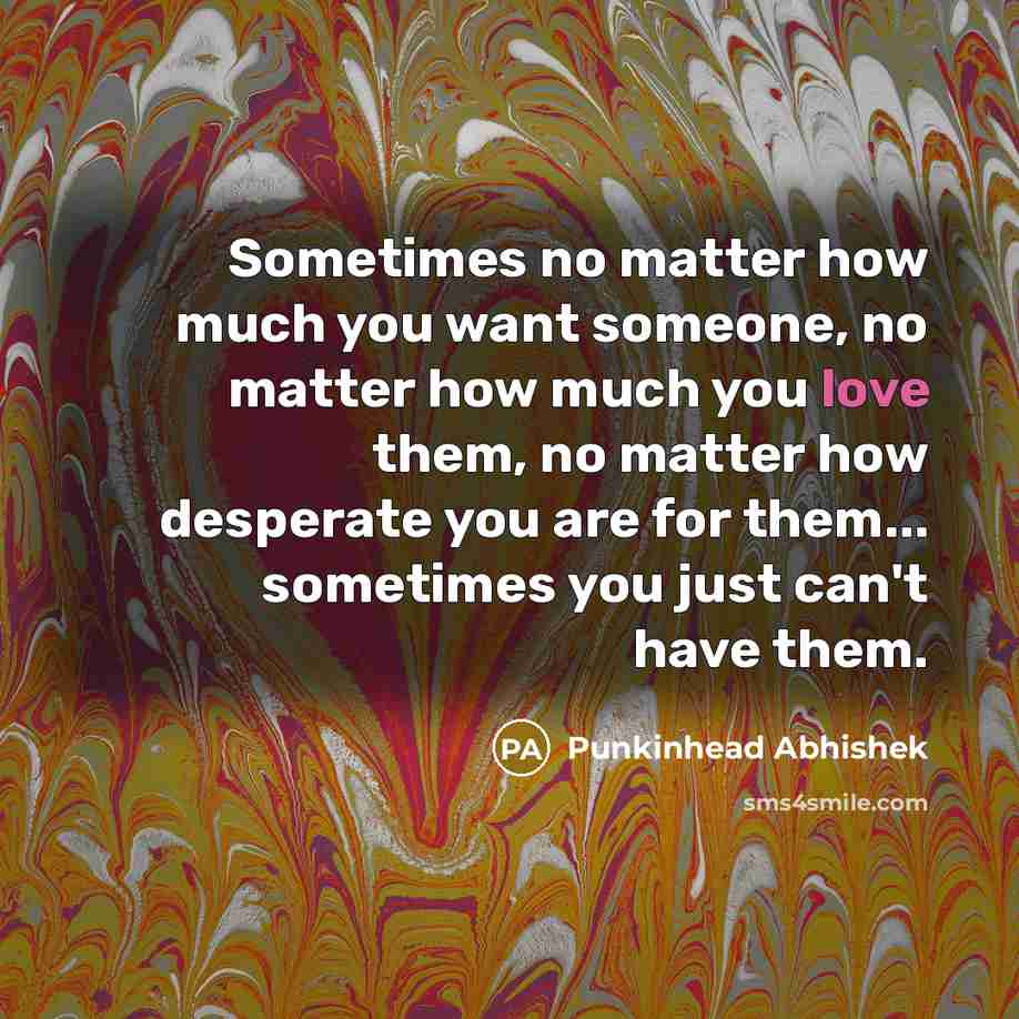 “Sometimes no matter how much you want someone, no matter…” quote by Punkinhead Abhishek