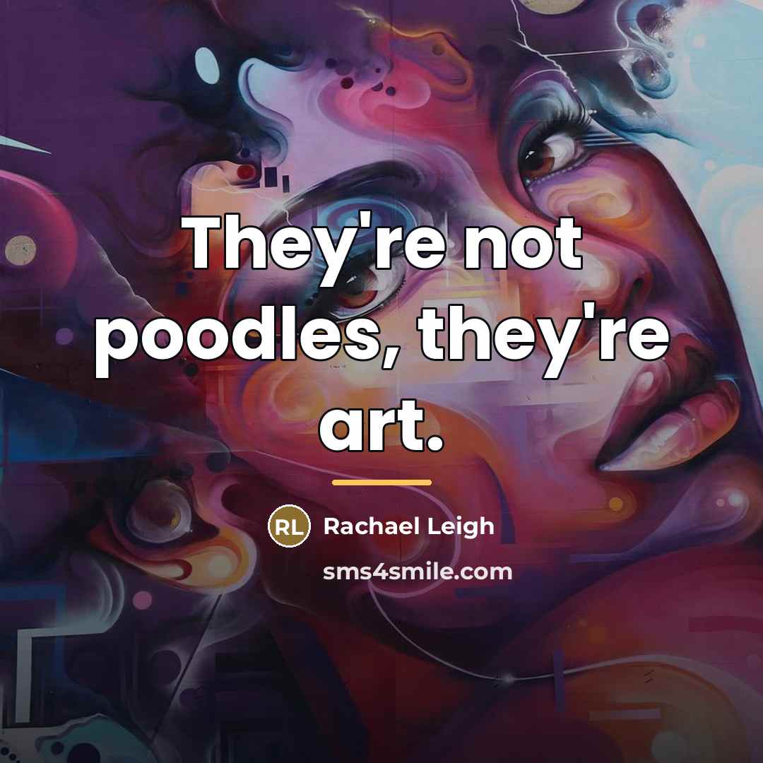 “They're not poodles, they're art.…” quote by Anonymous