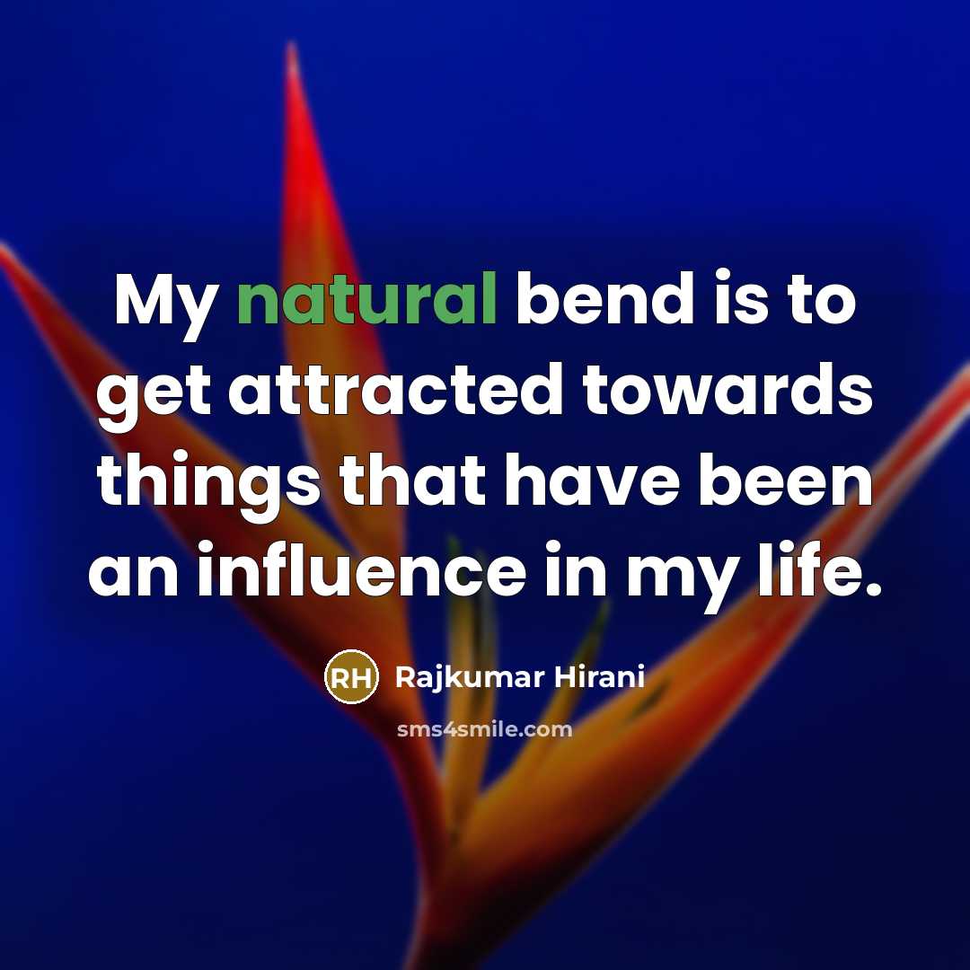 “My natural bend is to get attracted towards things that…” quote by Rajkumar Hirani
