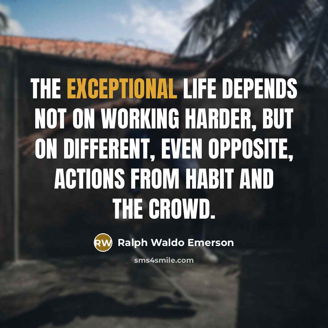 “The exceptional life depends not on working harder, but on…” quote by Ralph Waldo Emerson