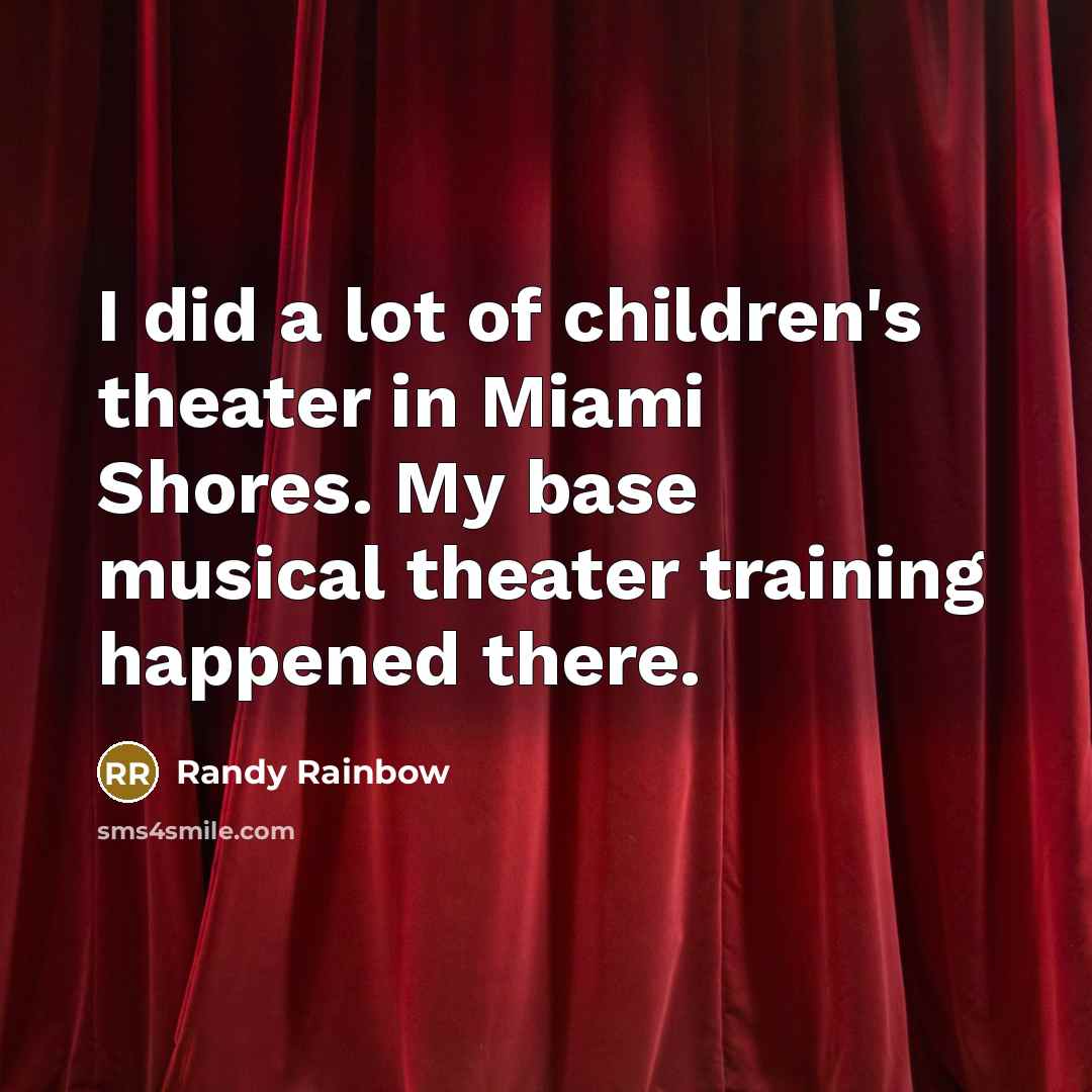 “I did a lot of children's theater in Miami Shores.…” quote by Randy Rainbow