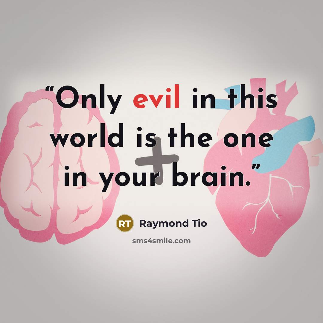 “Only evil in this world is the one in your brain.” quote by Raymond Tio