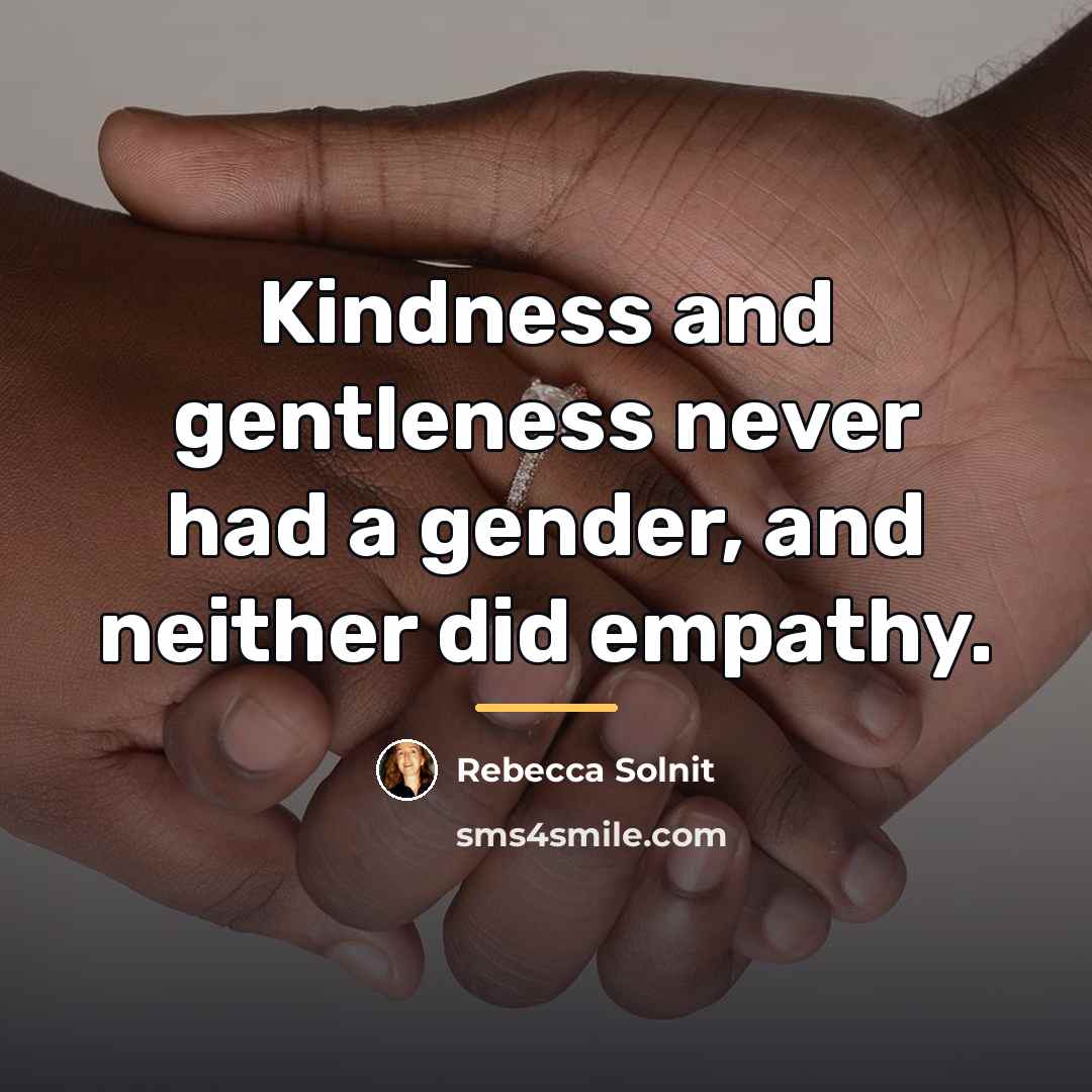 “Kindness and gentleness never had a gender, and neither did…” quote by Rebecca Solnit