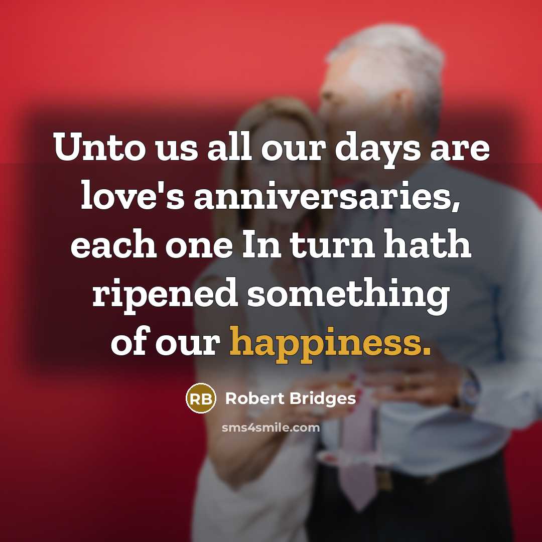 “Unto us all our days are love's anniversaries, each one…” quote by Robert Bridges