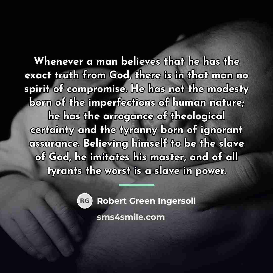 “Whenever a man believes that he has the exact truth…” quote by Robert Green Ingersoll