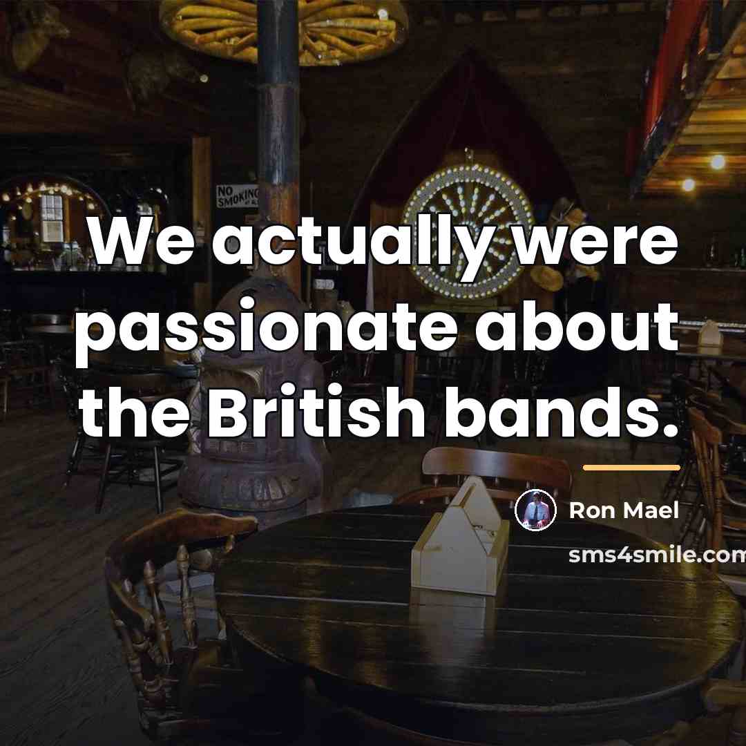 “We actually were passionate about the British bands.…” quote by Ron Mael