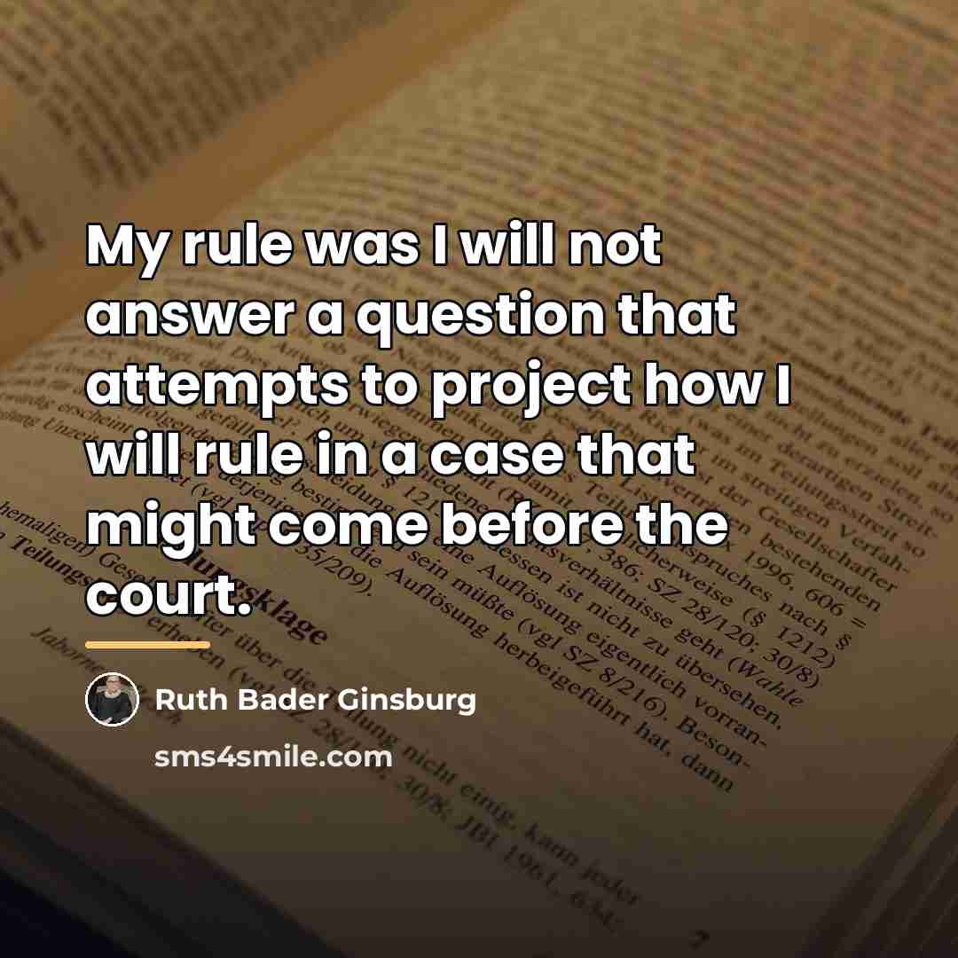 “My rule was I will not answer a question that…” quote by Ruth Bader Ginsburg