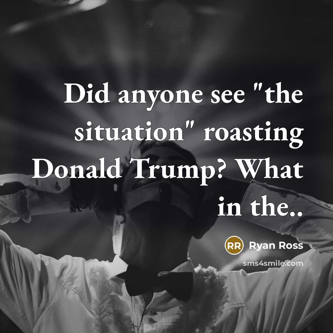 “Did anyone see "the situation" roasting Donald Trump? What in…” quote by Ryan Ross