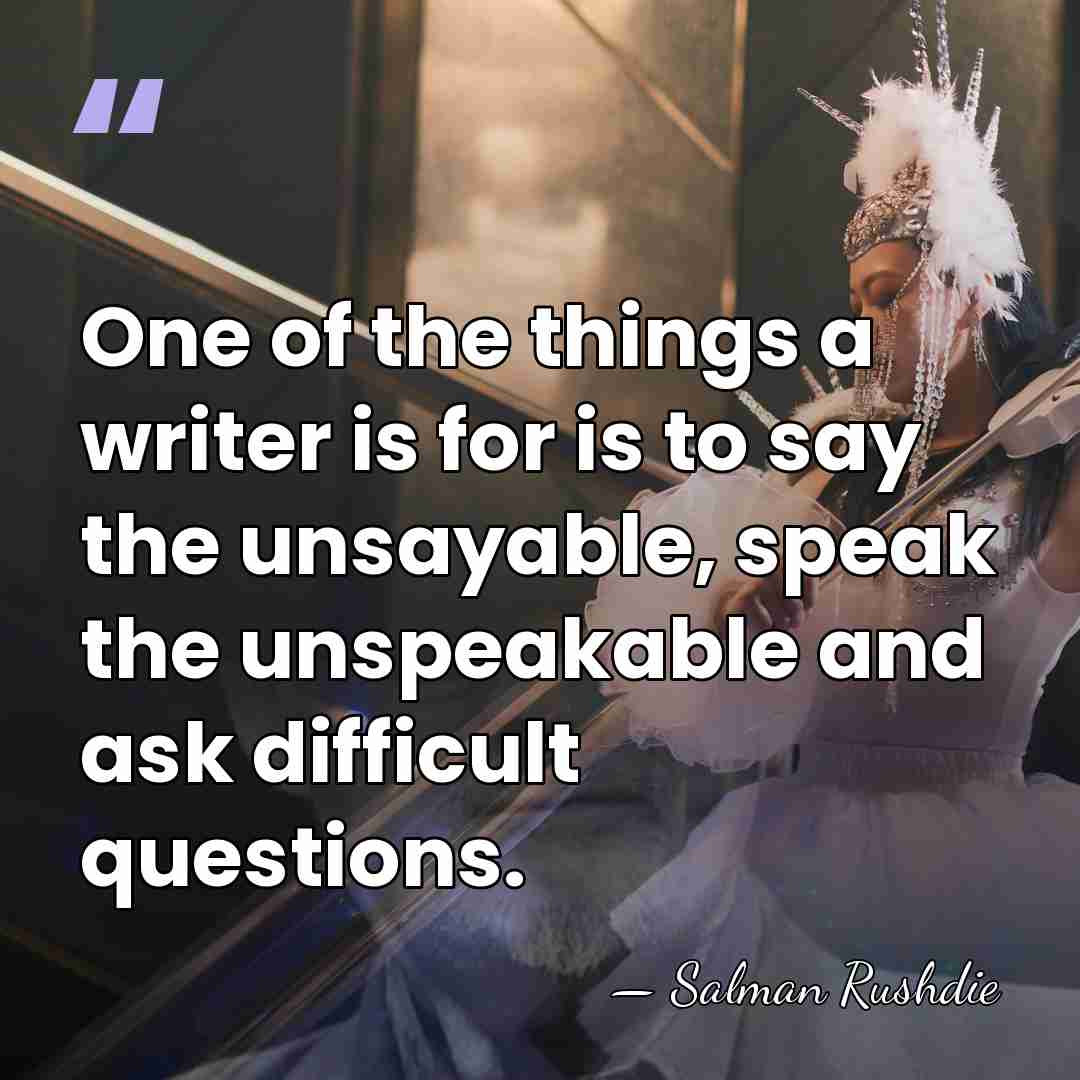 One of the things a writer is for is to say the&hellip; - Salman Rushdie