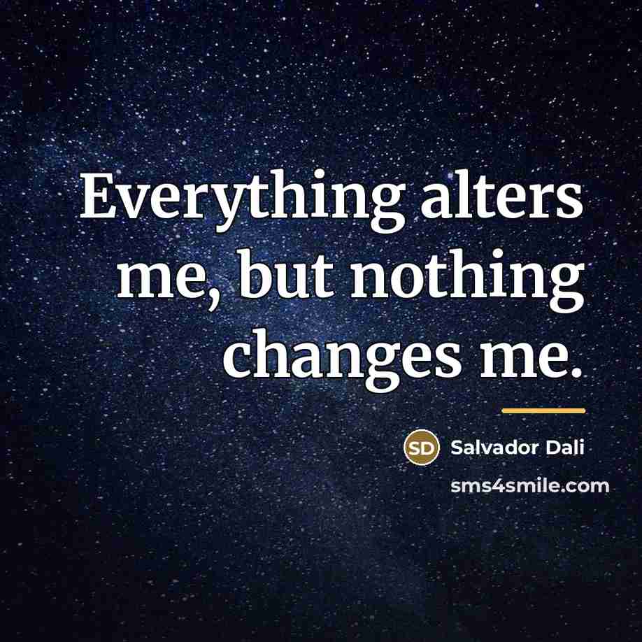 “Everything alters me, but nothing changes me.…” quote by Salvador Dali