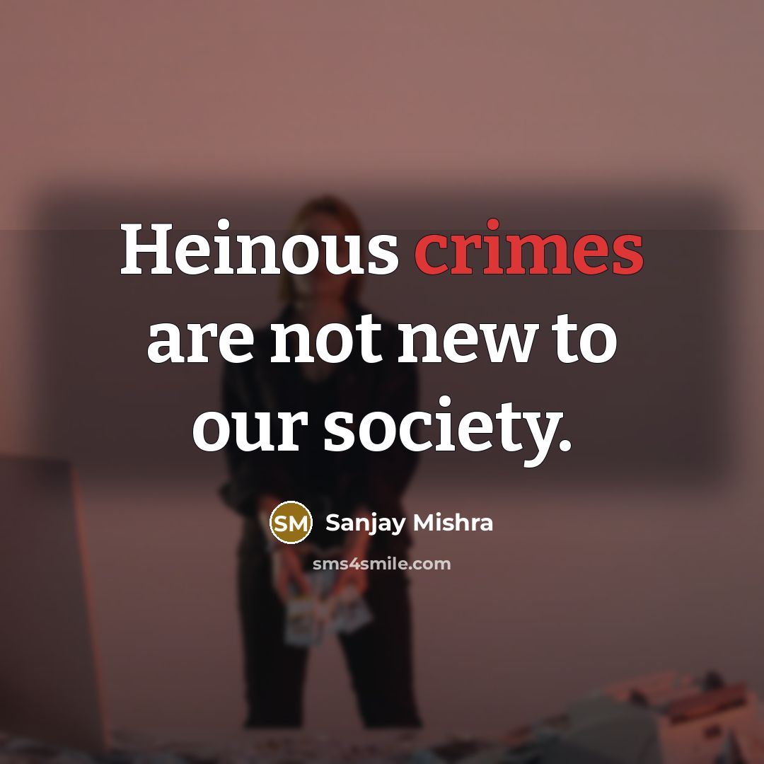 “Heinous crimes are not new to our society.…” quote by Sanjay Mishra