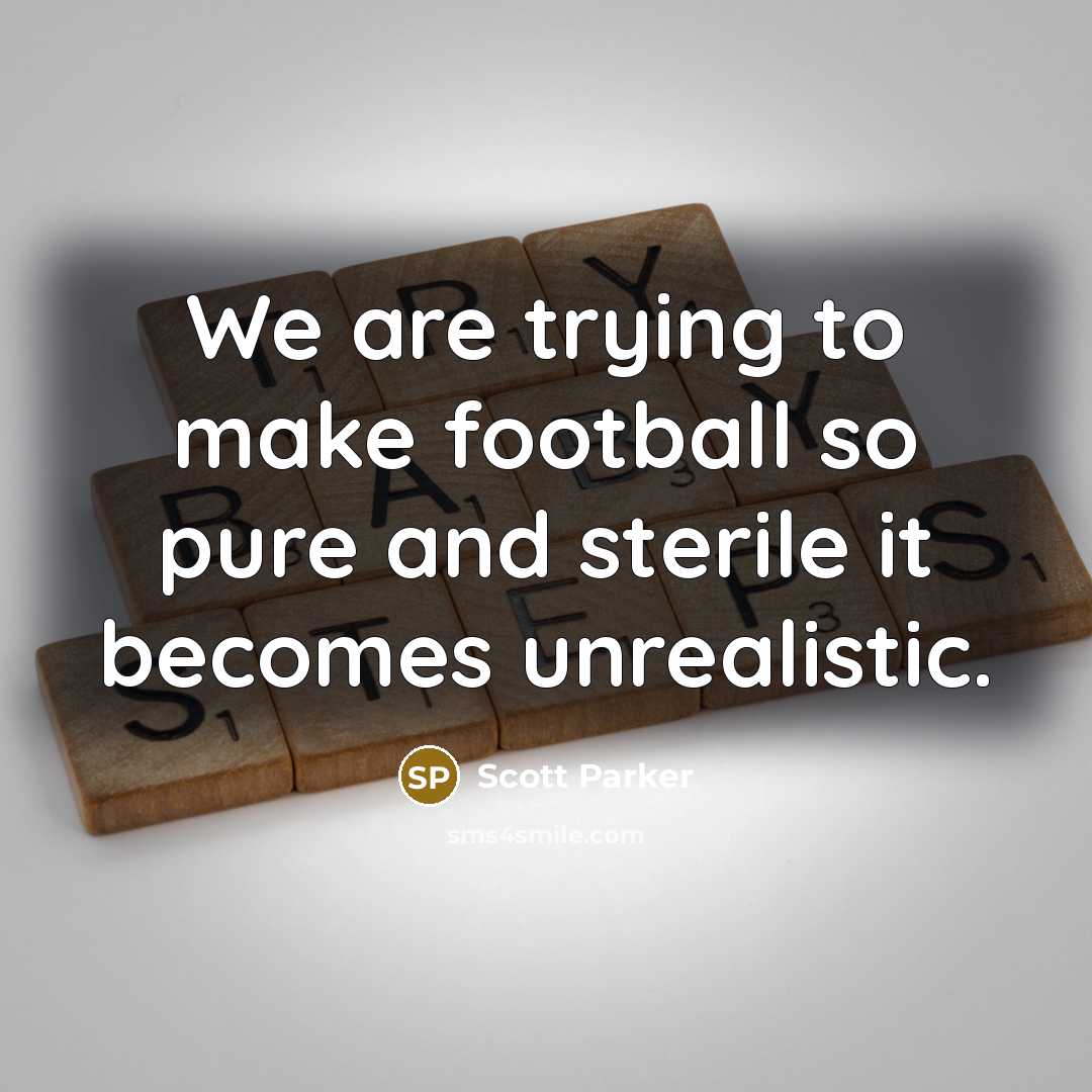 “We are trying to make football so pure and sterile…” quote by Scott Parker